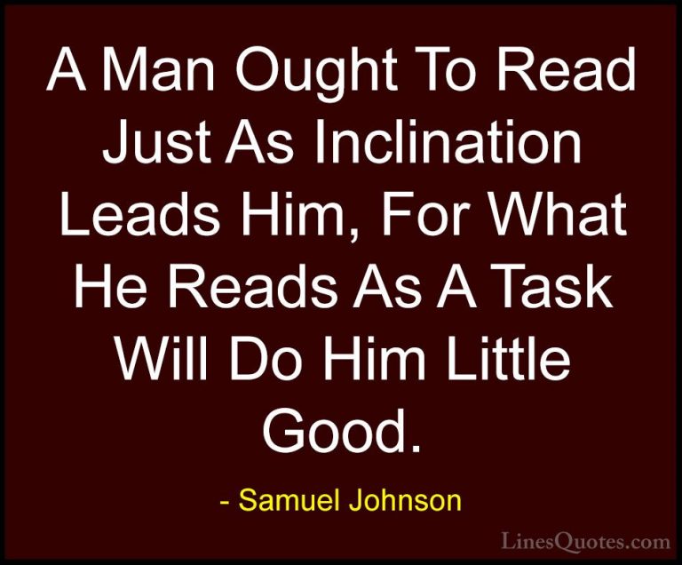 Samuel Johnson Quotes (165) - A Man Ought To Read Just As Inclina... - QuotesA Man Ought To Read Just As Inclination Leads Him, For What He Reads As A Task Will Do Him Little Good.