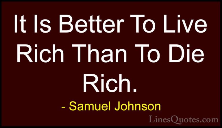 Samuel Johnson Quotes (166) - It Is Better To Live Rich Than To D... - QuotesIt Is Better To Live Rich Than To Die Rich.