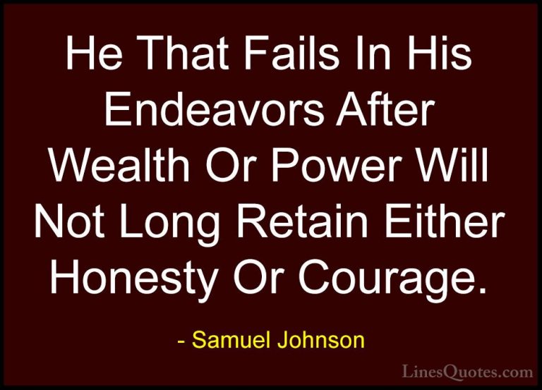 Samuel Johnson Quotes (170) - He That Fails In His Endeavors Afte... - QuotesHe That Fails In His Endeavors After Wealth Or Power Will Not Long Retain Either Honesty Or Courage.