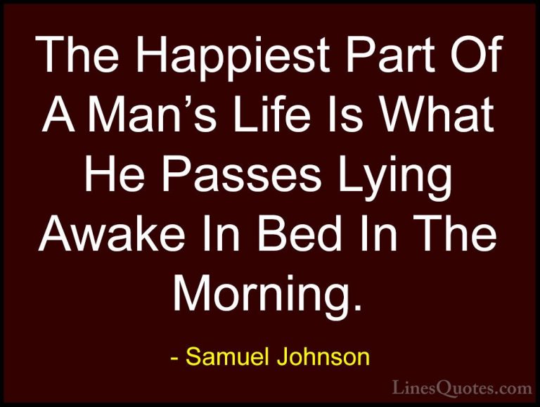 Samuel Johnson Quotes (171) - The Happiest Part Of A Man's Life I... - QuotesThe Happiest Part Of A Man's Life Is What He Passes Lying Awake In Bed In The Morning.