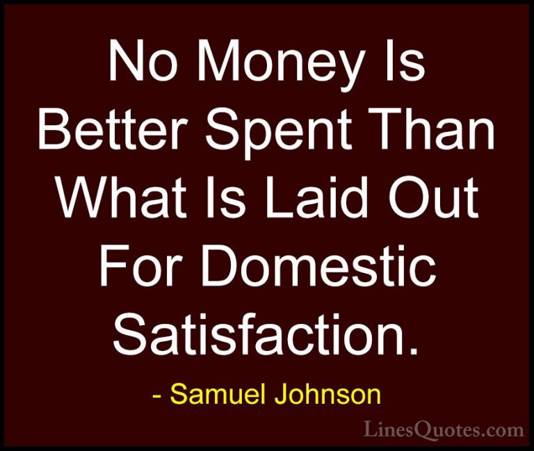 Samuel Johnson Quotes (175) - No Money Is Better Spent Than What ... - QuotesNo Money Is Better Spent Than What Is Laid Out For Domestic Satisfaction.