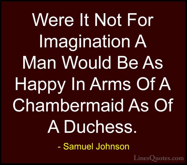 Samuel Johnson Quotes (176) - Were It Not For Imagination A Man W... - QuotesWere It Not For Imagination A Man Would Be As Happy In Arms Of A Chambermaid As Of A Duchess.