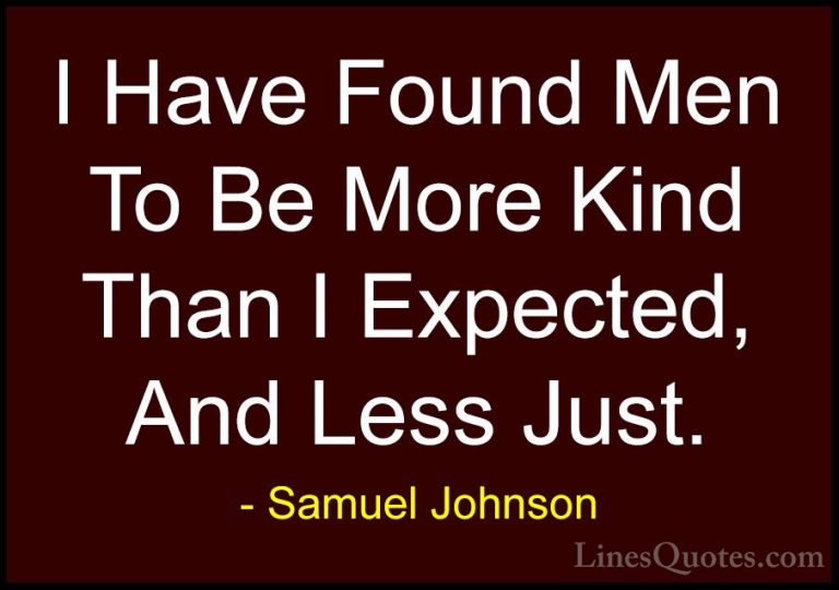 Samuel Johnson Quotes (177) - I Have Found Men To Be More Kind Th... - QuotesI Have Found Men To Be More Kind Than I Expected, And Less Just.