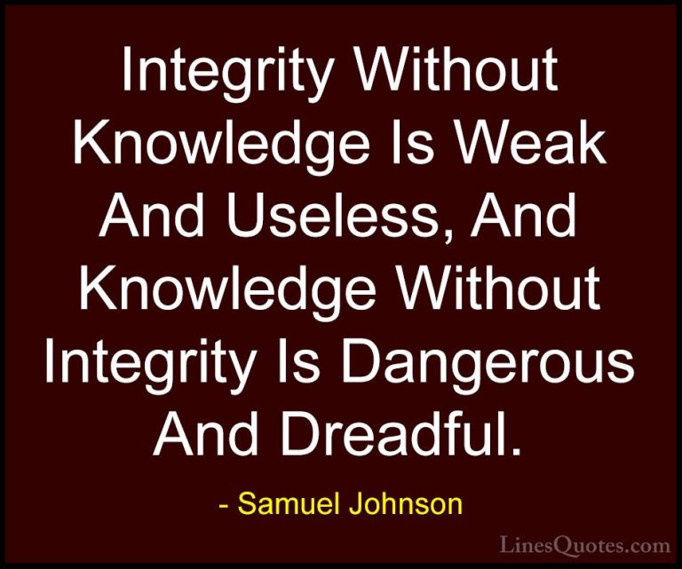 Samuel Johnson Quotes (18) - Integrity Without Knowledge Is Weak ... - QuotesIntegrity Without Knowledge Is Weak And Useless, And Knowledge Without Integrity Is Dangerous And Dreadful.