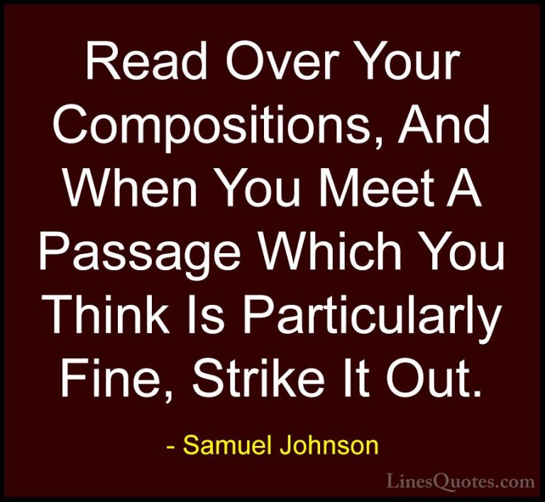 Samuel Johnson Quotes (184) - Read Over Your Compositions, And Wh... - QuotesRead Over Your Compositions, And When You Meet A Passage Which You Think Is Particularly Fine, Strike It Out.