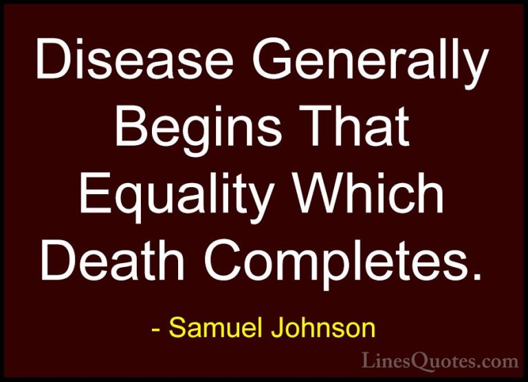 Samuel Johnson Quotes (189) - Disease Generally Begins That Equal... - QuotesDisease Generally Begins That Equality Which Death Completes.