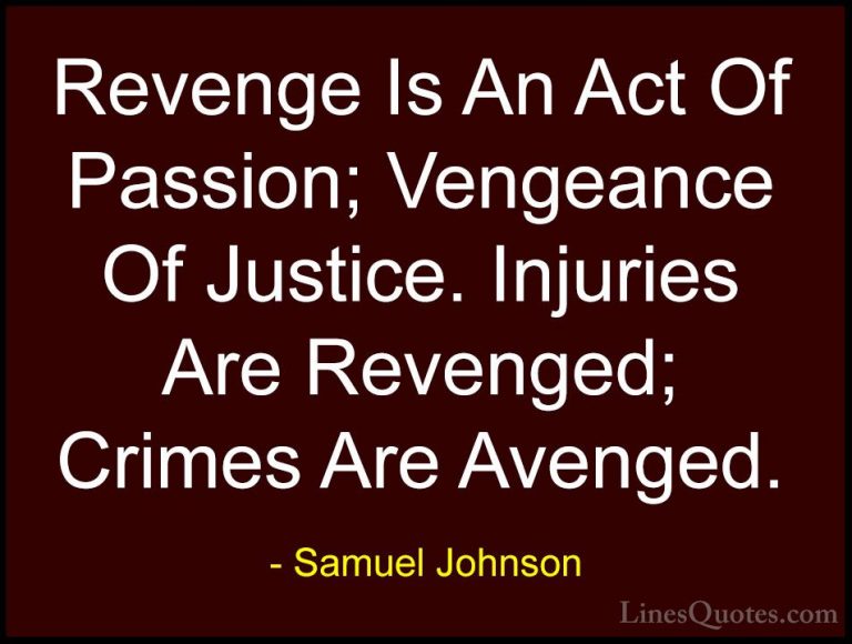 Samuel Johnson Quotes (2) - Revenge Is An Act Of Passion; Vengean... - QuotesRevenge Is An Act Of Passion; Vengeance Of Justice. Injuries Are Revenged; Crimes Are Avenged.