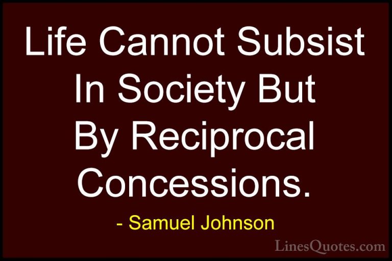 Samuel Johnson Quotes (21) - Life Cannot Subsist In Society But B... - QuotesLife Cannot Subsist In Society But By Reciprocal Concessions.