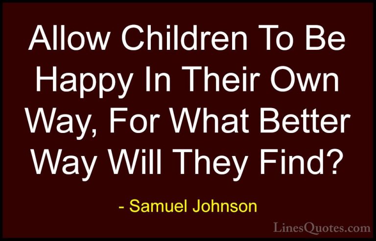 Samuel Johnson Quotes (25) - Allow Children To Be Happy In Their ... - QuotesAllow Children To Be Happy In Their Own Way, For What Better Way Will They Find?