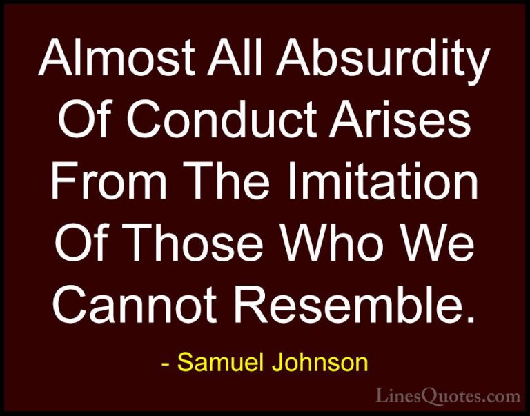 Samuel Johnson Quotes (26) - Almost All Absurdity Of Conduct Aris... - QuotesAlmost All Absurdity Of Conduct Arises From The Imitation Of Those Who We Cannot Resemble.