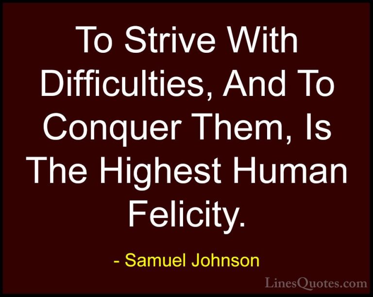 Samuel Johnson Quotes (27) - To Strive With Difficulties, And To ... - QuotesTo Strive With Difficulties, And To Conquer Them, Is The Highest Human Felicity.
