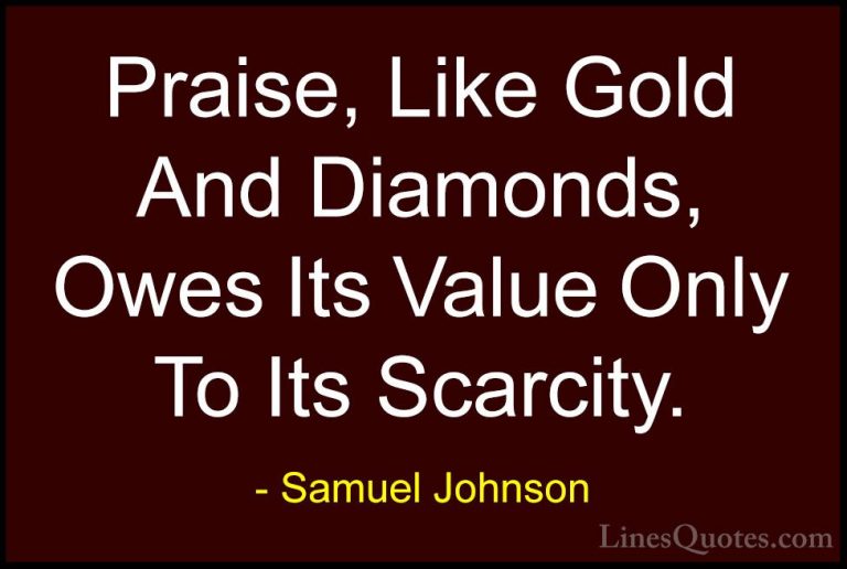 Samuel Johnson Quotes (28) - Praise, Like Gold And Diamonds, Owes... - QuotesPraise, Like Gold And Diamonds, Owes Its Value Only To Its Scarcity.