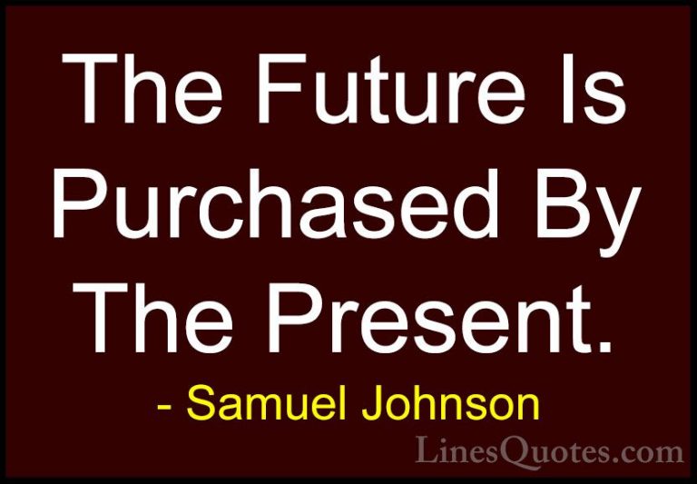 Samuel Johnson Quotes (31) - The Future Is Purchased By The Prese... - QuotesThe Future Is Purchased By The Present.