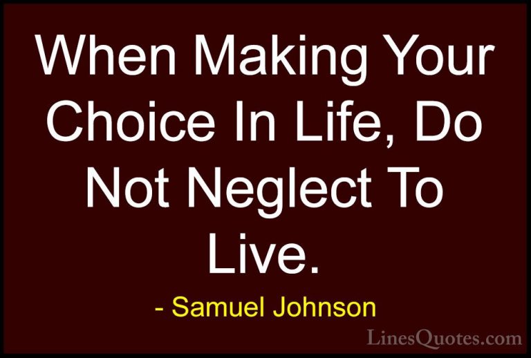 Samuel Johnson Quotes (32) - When Making Your Choice In Life, Do ... - QuotesWhen Making Your Choice In Life, Do Not Neglect To Live.