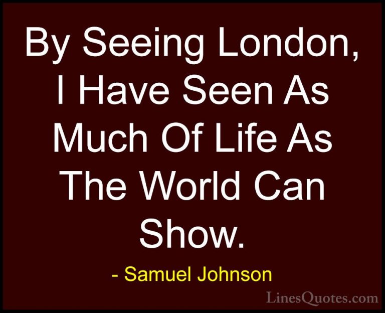 Samuel Johnson Quotes (33) - By Seeing London, I Have Seen As Muc... - QuotesBy Seeing London, I Have Seen As Much Of Life As The World Can Show.