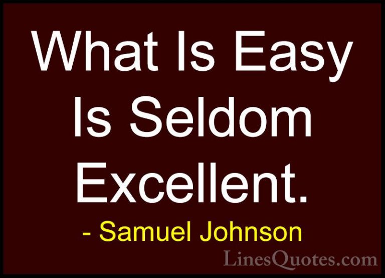 Samuel Johnson Quotes (36) - What Is Easy Is Seldom Excellent.... - QuotesWhat Is Easy Is Seldom Excellent.