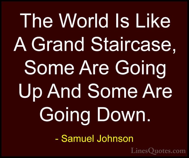 Samuel Johnson Quotes (37) - The World Is Like A Grand Staircase,... - QuotesThe World Is Like A Grand Staircase, Some Are Going Up And Some Are Going Down.