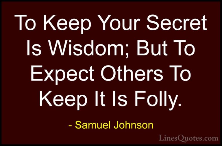 Samuel Johnson Quotes (39) - To Keep Your Secret Is Wisdom; But T... - QuotesTo Keep Your Secret Is Wisdom; But To Expect Others To Keep It Is Folly.