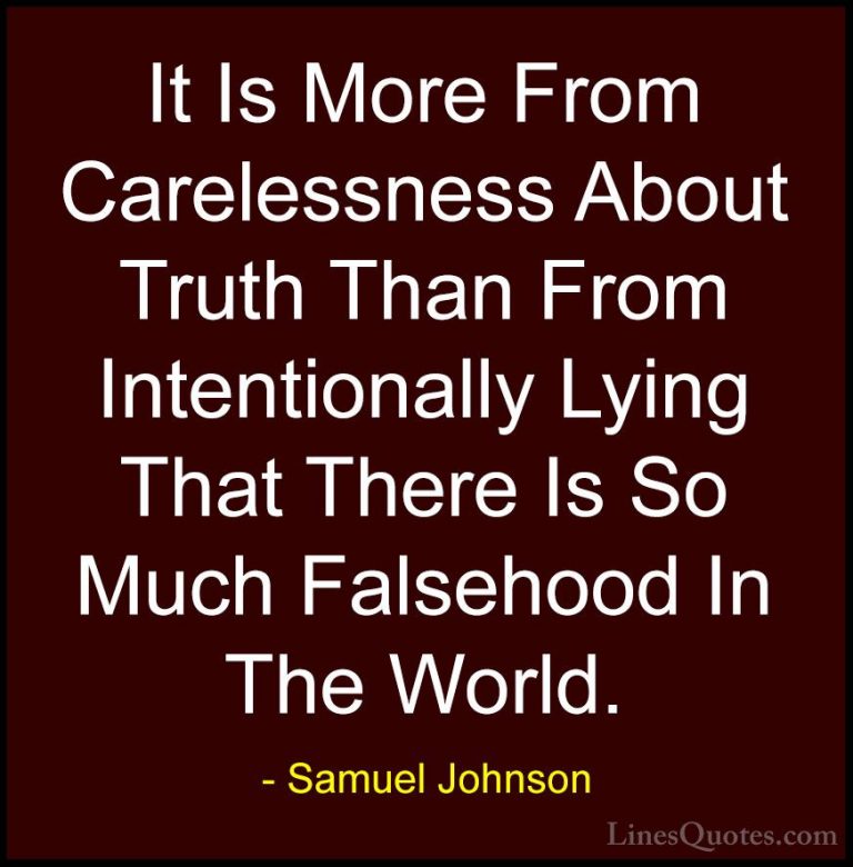 Samuel Johnson Quotes (41) - It Is More From Carelessness About T... - QuotesIt Is More From Carelessness About Truth Than From Intentionally Lying That There Is So Much Falsehood In The World.