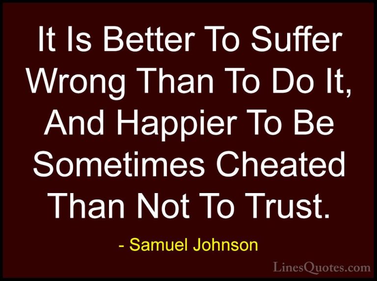 Samuel Johnson Quotes (46) - It Is Better To Suffer Wrong Than To... - QuotesIt Is Better To Suffer Wrong Than To Do It, And Happier To Be Sometimes Cheated Than Not To Trust.
