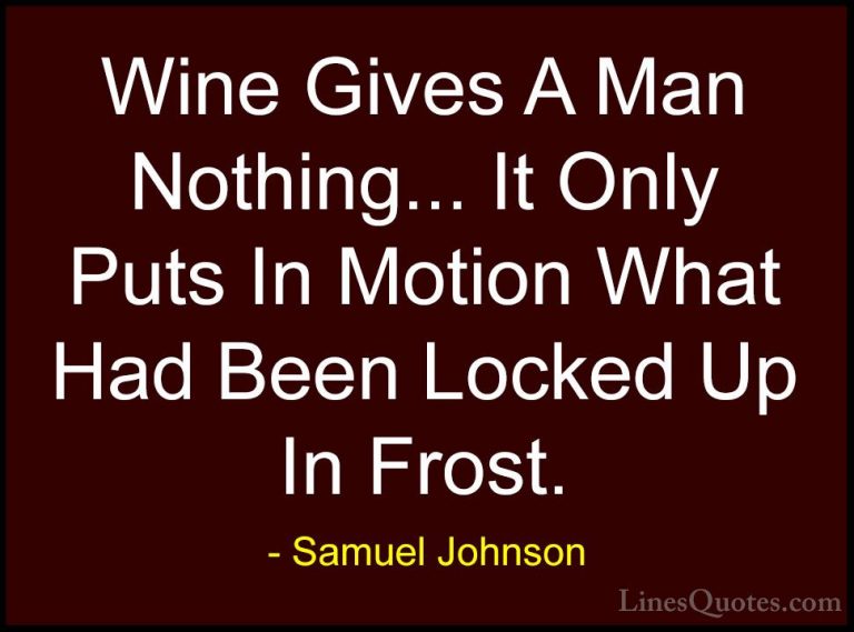 Samuel Johnson Quotes (5) - Wine Gives A Man Nothing... It Only P... - QuotesWine Gives A Man Nothing... It Only Puts In Motion What Had Been Locked Up In Frost.