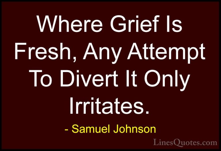 Samuel Johnson Quotes (51) - Where Grief Is Fresh, Any Attempt To... - QuotesWhere Grief Is Fresh, Any Attempt To Divert It Only Irritates.