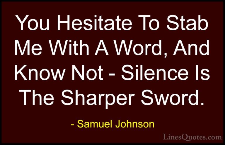 Samuel Johnson Quotes (52) - You Hesitate To Stab Me With A Word,... - QuotesYou Hesitate To Stab Me With A Word, And Know Not - Silence Is The Sharper Sword.