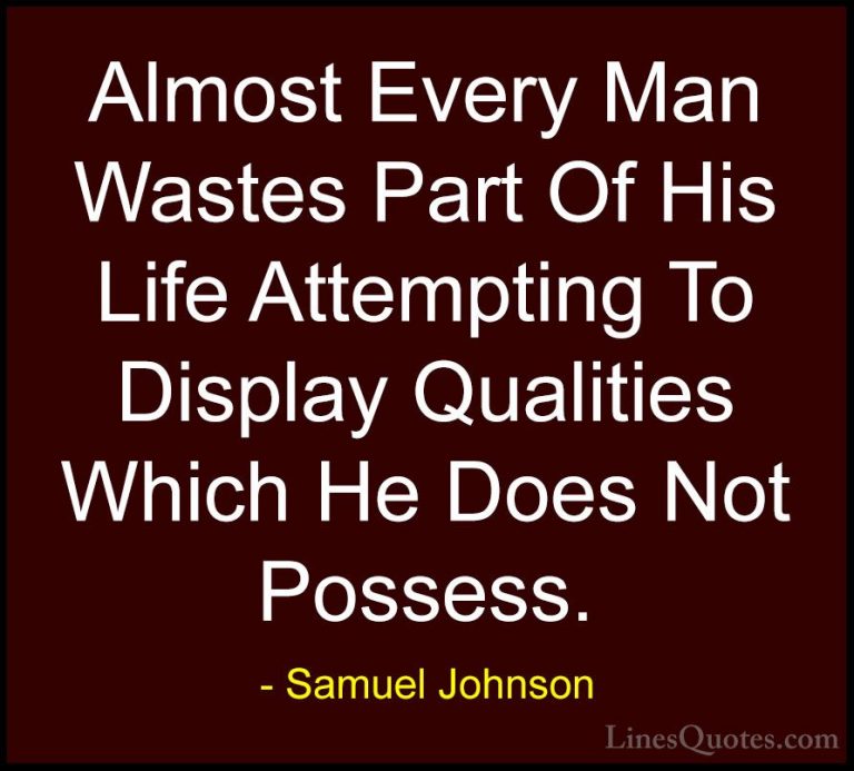 Samuel Johnson Quotes (6) - Almost Every Man Wastes Part Of His L... - QuotesAlmost Every Man Wastes Part Of His Life Attempting To Display Qualities Which He Does Not Possess.