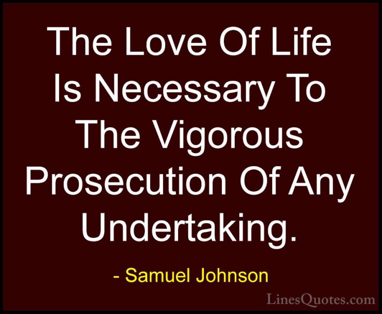 Samuel Johnson Quotes (61) - The Love Of Life Is Necessary To The... - QuotesThe Love Of Life Is Necessary To The Vigorous Prosecution Of Any Undertaking.