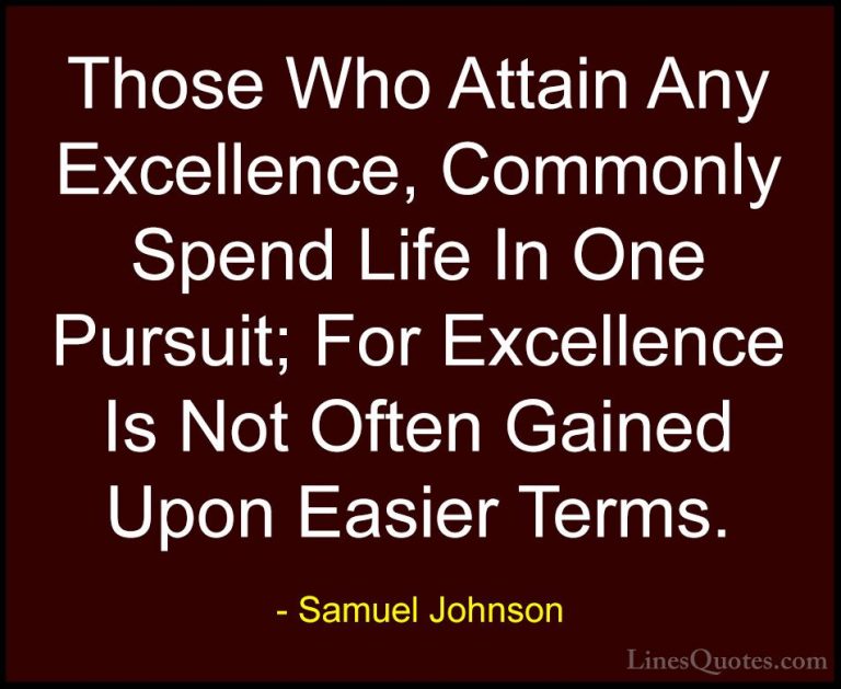 Samuel Johnson Quotes (71) - Those Who Attain Any Excellence, Com... - QuotesThose Who Attain Any Excellence, Commonly Spend Life In One Pursuit; For Excellence Is Not Often Gained Upon Easier Terms.