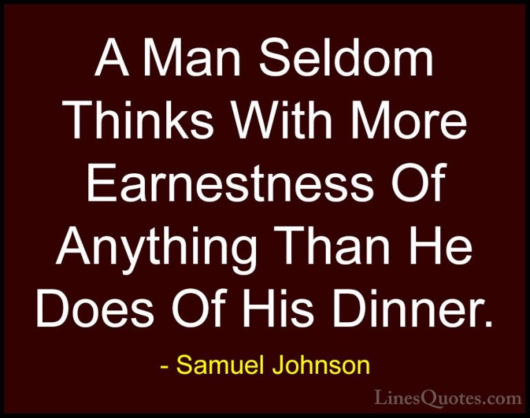 Samuel Johnson Quotes (74) - A Man Seldom Thinks With More Earnes... - QuotesA Man Seldom Thinks With More Earnestness Of Anything Than He Does Of His Dinner.