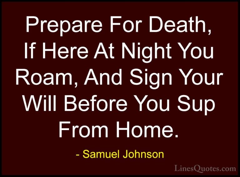Samuel Johnson Quotes (75) - Prepare For Death, If Here At Night ... - QuotesPrepare For Death, If Here At Night You Roam, And Sign Your Will Before You Sup From Home.