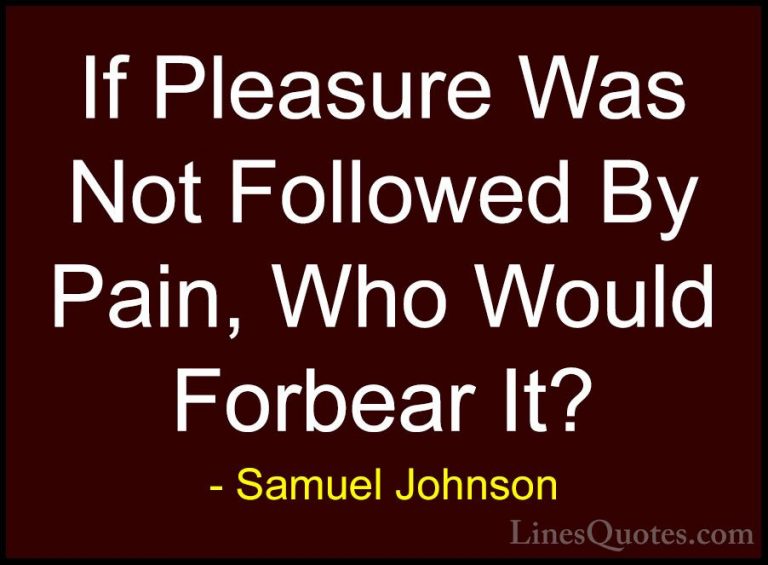 Samuel Johnson Quotes (81) - If Pleasure Was Not Followed By Pain... - QuotesIf Pleasure Was Not Followed By Pain, Who Would Forbear It?