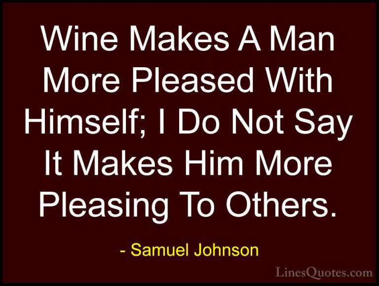 Samuel Johnson Quotes (87) - Wine Makes A Man More Pleased With H... - QuotesWine Makes A Man More Pleased With Himself; I Do Not Say It Makes Him More Pleasing To Others.