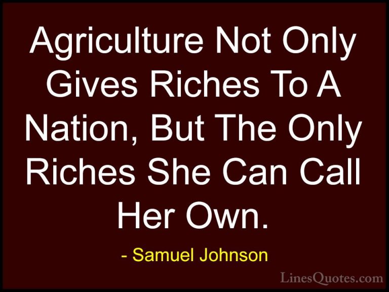 Samuel Johnson Quotes (9) - Agriculture Not Only Gives Riches To ... - QuotesAgriculture Not Only Gives Riches To A Nation, But The Only Riches She Can Call Her Own.