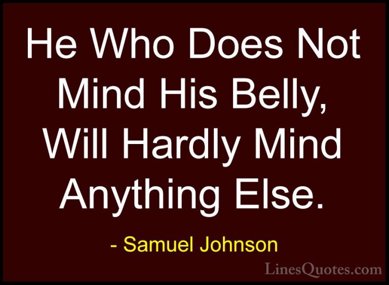Samuel Johnson Quotes (95) - He Who Does Not Mind His Belly, Will... - QuotesHe Who Does Not Mind His Belly, Will Hardly Mind Anything Else.