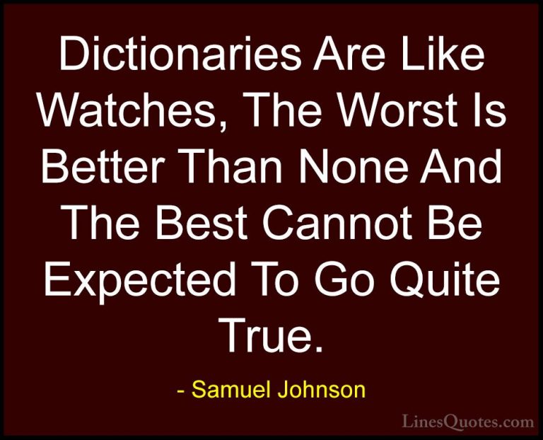 Samuel Johnson Quotes (97) - Dictionaries Are Like Watches, The W... - QuotesDictionaries Are Like Watches, The Worst Is Better Than None And The Best Cannot Be Expected To Go Quite True.