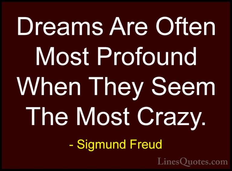 Sigmund Freud Quotes (1) - Dreams Are Often Most Profound When Th... - QuotesDreams Are Often Most Profound When They Seem The Most Crazy.