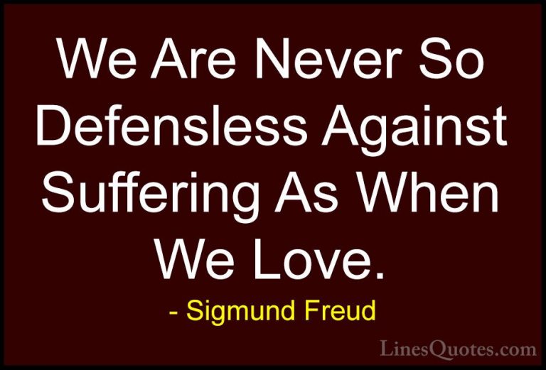 Sigmund Freud Quotes (10) - We Are Never So Defensless Against Su... - QuotesWe Are Never So Defensless Against Suffering As When We Love.
