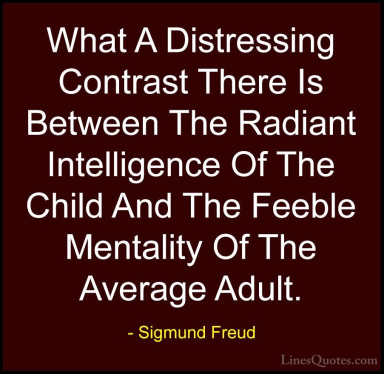 Sigmund Freud Quotes (16) - What A Distressing Contrast There Is ... - QuotesWhat A Distressing Contrast There Is Between The Radiant Intelligence Of The Child And The Feeble Mentality Of The Average Adult.