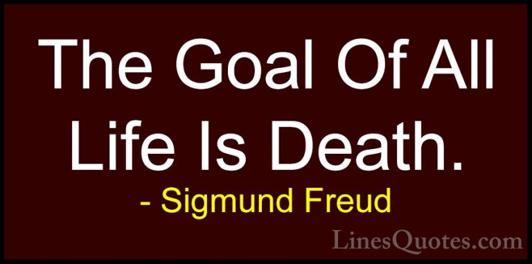 Sigmund Freud Quotes (17) - The Goal Of All Life Is Death.... - QuotesThe Goal Of All Life Is Death.