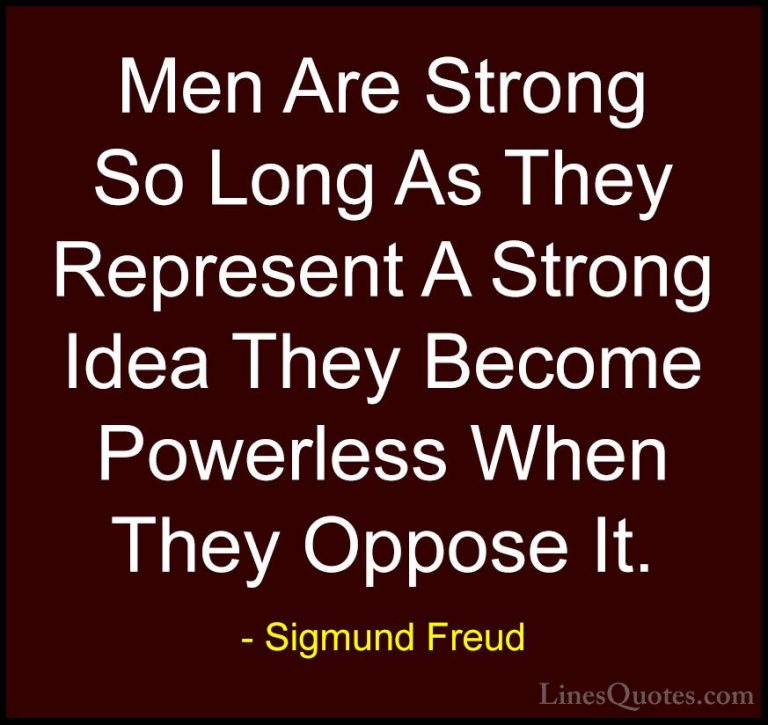 Sigmund Freud Quotes (18) - Men Are Strong So Long As They Repres... - QuotesMen Are Strong So Long As They Represent A Strong Idea They Become Powerless When They Oppose It.