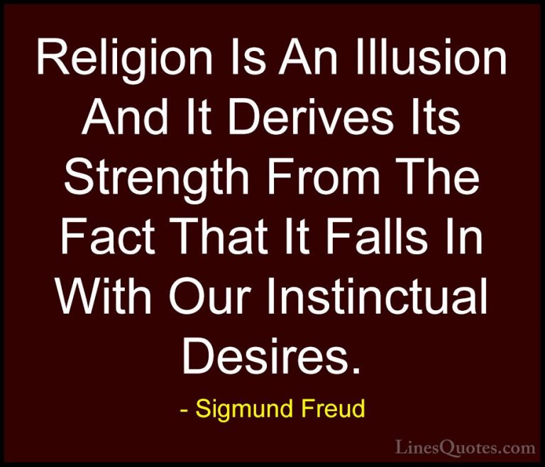 Sigmund Freud Quotes (21) - Religion Is An Illusion And It Derive... - QuotesReligion Is An Illusion And It Derives Its Strength From The Fact That It Falls In With Our Instinctual Desires.