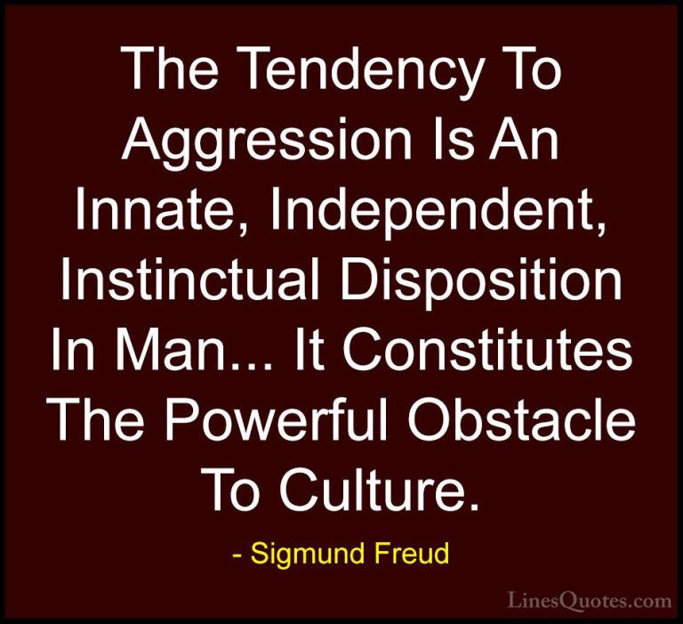 Sigmund Freud Quotes (23) - The Tendency To Aggression Is An Inna... - QuotesThe Tendency To Aggression Is An Innate, Independent, Instinctual Disposition In Man... It Constitutes The Powerful Obstacle To Culture.