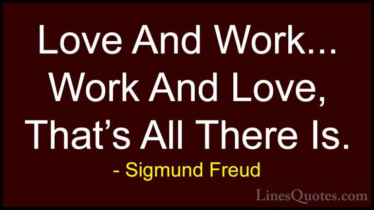 Sigmund Freud Quotes (31) - Love And Work... Work And Love, That'... - QuotesLove And Work... Work And Love, That's All There Is.