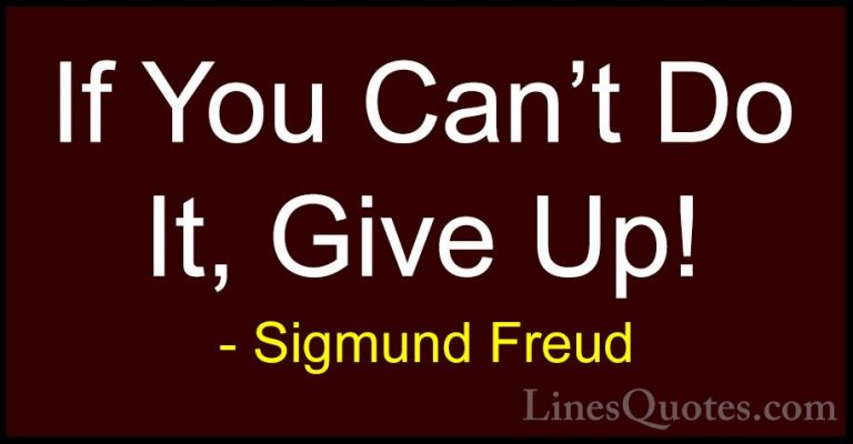 Sigmund Freud Quotes (32) - If You Can't Do It, Give Up!... - QuotesIf You Can't Do It, Give Up!