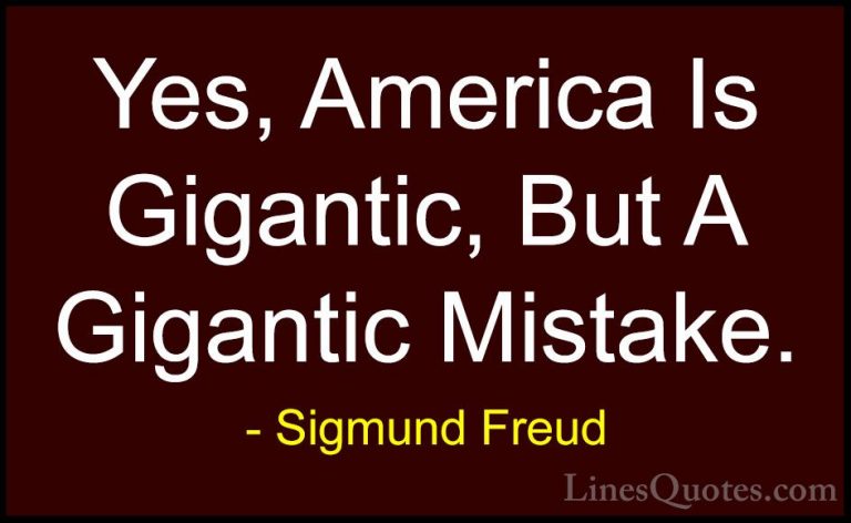 Sigmund Freud Quotes (33) - Yes, America Is Gigantic, But A Gigan... - QuotesYes, America Is Gigantic, But A Gigantic Mistake.
