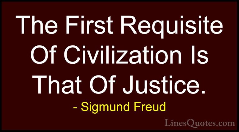 Sigmund Freud Quotes (34) - The First Requisite Of Civilization I... - QuotesThe First Requisite Of Civilization Is That Of Justice.
