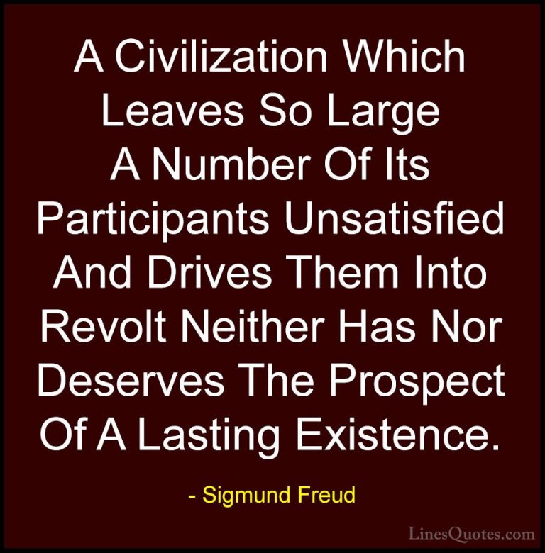 Sigmund Freud Quotes (35) - A Civilization Which Leaves So Large ... - QuotesA Civilization Which Leaves So Large A Number Of Its Participants Unsatisfied And Drives Them Into Revolt Neither Has Nor Deserves The Prospect Of A Lasting Existence.