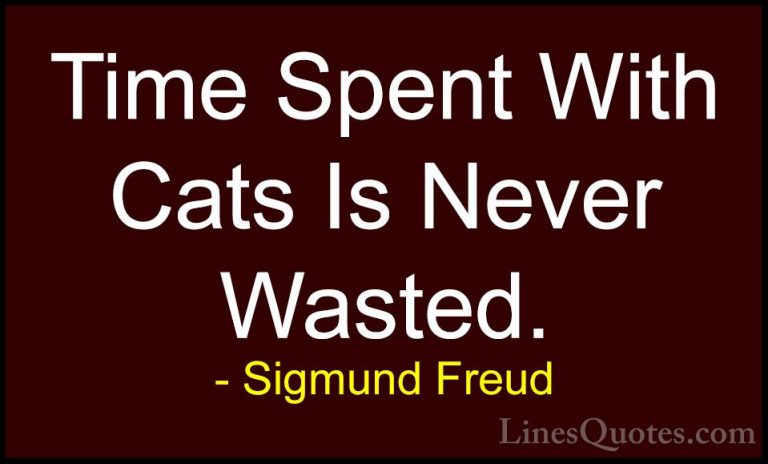Sigmund Freud Quotes (4) - Time Spent With Cats Is Never Wasted.... - QuotesTime Spent With Cats Is Never Wasted.